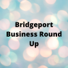 Bridgeport Business Round Up